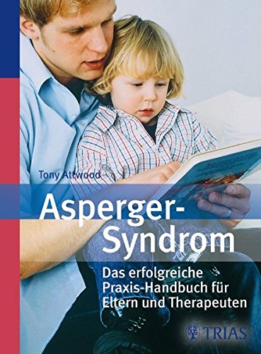 Asperger-Syndrom: Das erfolgreiche Praxis-Handbuch für Eltern und Therapeuten: Das erfogreiche Praxis-Handbuch für Eltern und Therapeuten